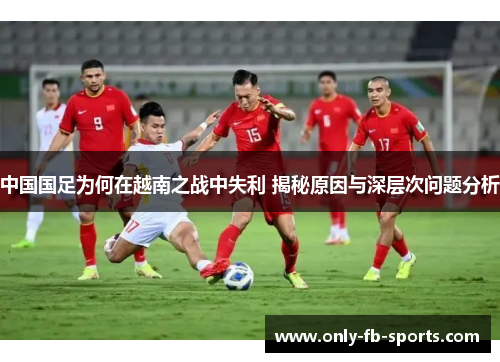 中国国足为何在越南之战中失利 揭秘原因与深层次问题分析