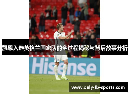 凯恩入选英格兰国家队的全过程揭秘与背后故事分析