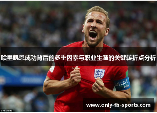 哈里凯恩成功背后的多重因素与职业生涯的关键转折点分析