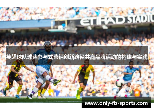 英超球队球迷参与式营销创新路径共赢品牌活动的构建与实践